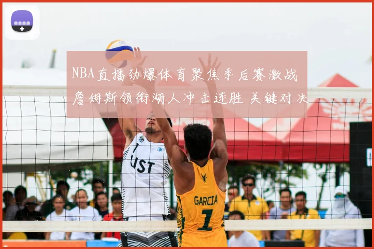 NBA直播劲爆体育聚焦季后赛激战 詹姆斯领衔湖人冲击连胜 关键对决影响排名走势