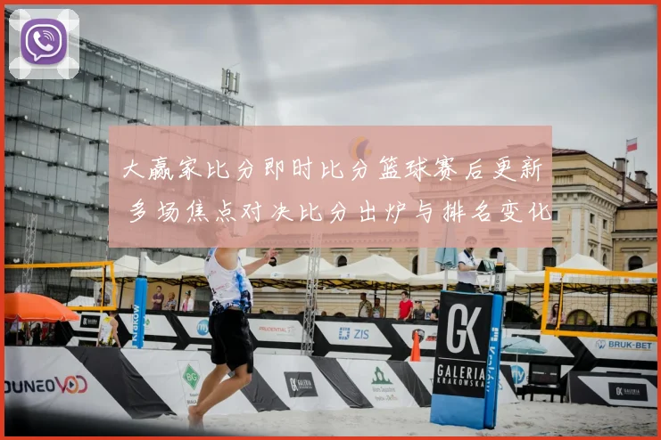 大赢家比分即时比分篮球赛后更新 多场焦点对决比分出炉与排名变化