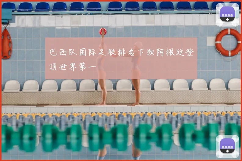 巴西队国际足联排名下跌阿根廷登顶世界第一